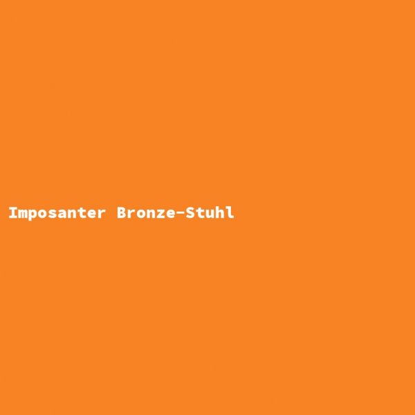 Imposanter Bronze-Stuhl