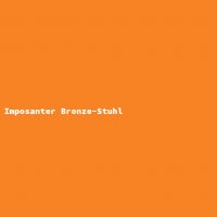 Imposanter Bronze-Stuhl