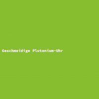 Geschmeidige Plutonium-Uhr