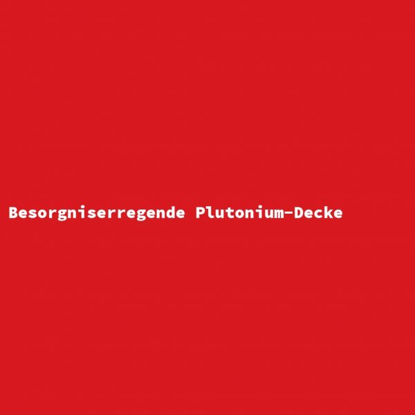 Besorgniserregende Plutonium-Decke