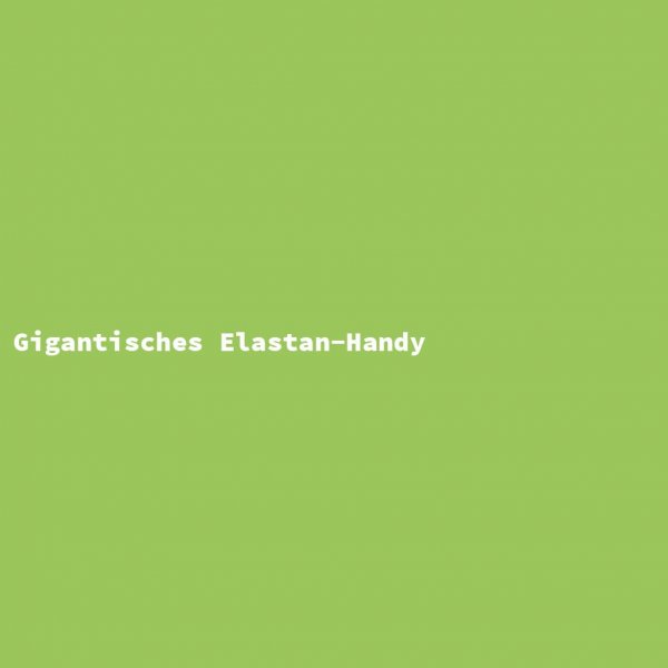 Gigantisches Elastan-Handy