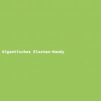 Gigantisches Elastan-Handy