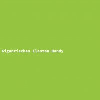 Gigantisches Elastan-Handy