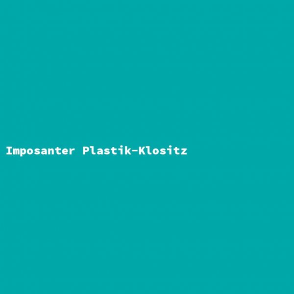 Imposanter Plastik-Klositz
